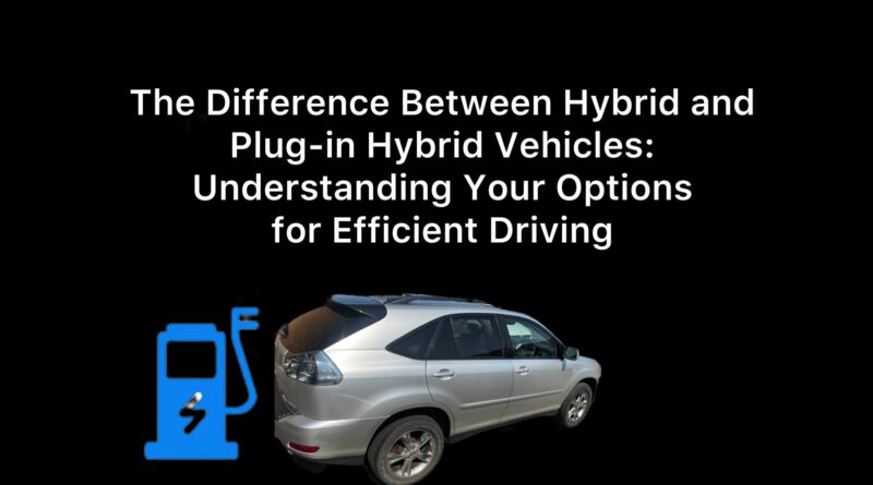 The Difference Between Hybrid and Plug-in Hybrid Vehicles: Understanding Your Options for Efficient Driving